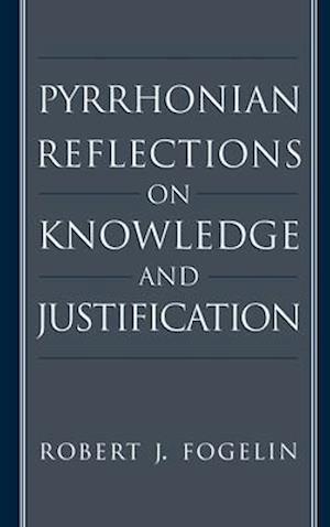 Pyrrhonian Reflections on Knowledge and Justification