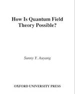 How is Quantum Field Theory Possible?