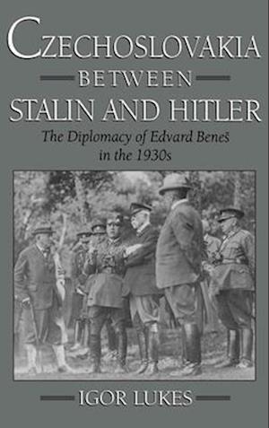 Czechoslovakia Between Stalin and Hitler: The Diplomacy of Edvard Bene%s in the 1930s