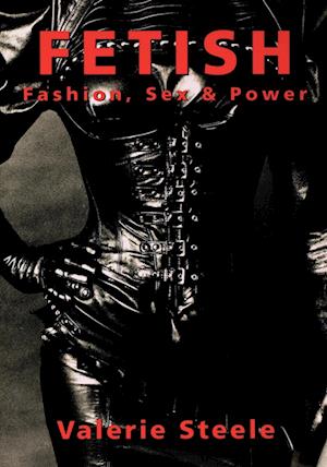 Fetish: Fashion, Sex, and Power