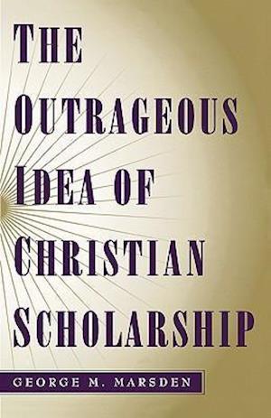 The Outrageous Idea of Christian Scholarship