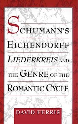 Schumann's Eichendorff Liederkreis and the Genre of the Romantic Cycle