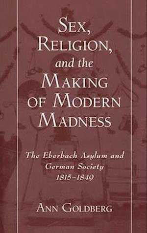 Sex, Religion, and the Making of Modern Madness