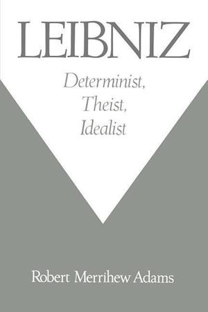 Leibniz: Determinist, Theist, Idealist