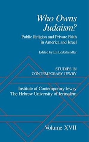 Studies in Contemporary Jewry: Volume XVII: Who owns Judaism?  Public Religion and Private Faith in America and Israel