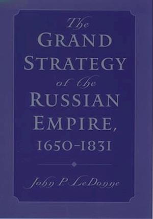 The Grand Strategy of the Russian Empire, 1650-1831