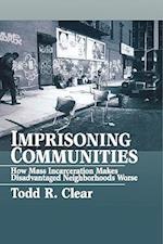 Imprisoning Communities: How Mass Incarceration Makes Disadvantaged Neighborhoods Worse 