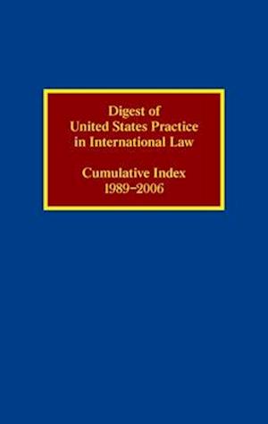 Digest of United States Practice in International Law: Cumulative Index 1989-2006