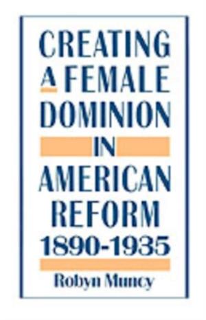 Creating a Female Dominion in American Reform, 1890-1935