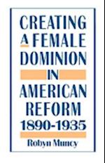 Creating a Female Dominion in American Reform, 1890-1935