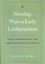 Worship Wars in Early Lutheranism Choir, Congregation and Three Centuries of Conflict