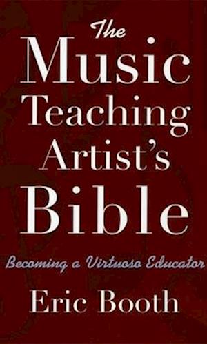 The Music Teaching Artist's Bible Becoming a Virtuoso Educator