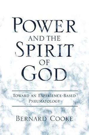 Power and the Spirit of God Toward an Experience-Based Pneumatology