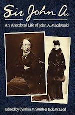 Sir John A.: An Anecdotal Life of John A. MacDonald 