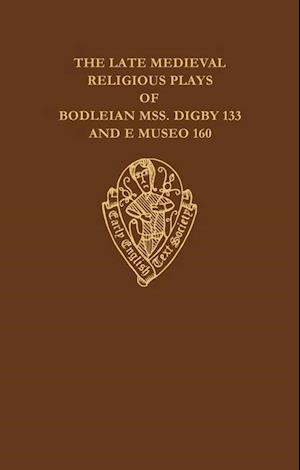 The Late Medieval Religious Plays of Bodleian Manuscripts Digby 133 and E Museo 160