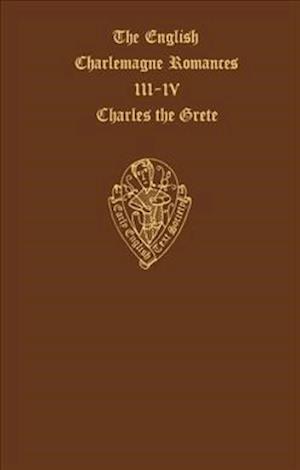 The English Charlemagne Romances III and IV: The Lyf of Charles the Grete, translated by William Caxton