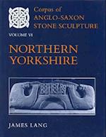 Corpus of Anglo-Saxon Stone Sculpture, Volume VI: Northern Yorkshire