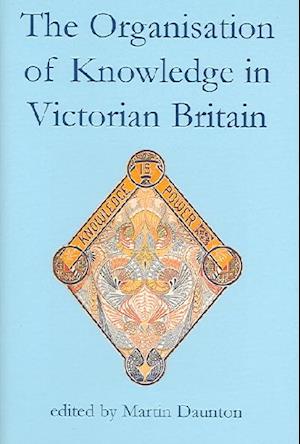 The Organisation of Knowledge in Victorian Britain