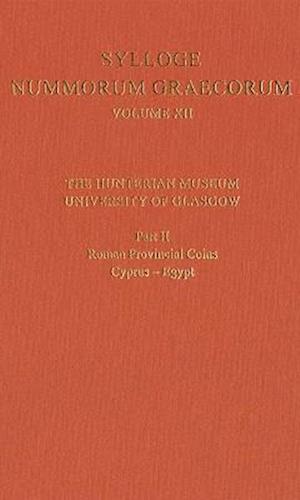 Sylloge Nummorum Graecorum Volume XII, The Hunterian Museum, University of Glasgow. Part II, Roman and Provincial Coins: Cyprus-Egypt