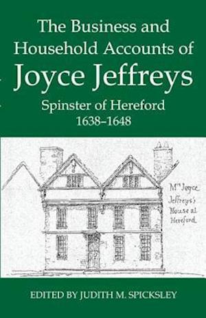 The Business and Household Accounts of Joyce Jeffreys, Spinster of Hereford, 1638-1648