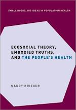 Ecosocial Theory, Embodied Truths, and the People's Health