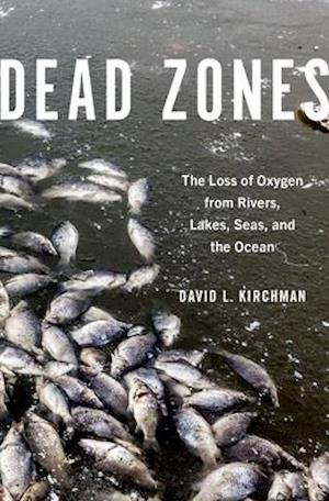 Dead Zones: The Loss of Oxygen from Rivers, Lakes, Seas, and the Ocean