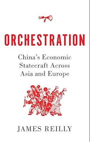 Orchestration: China's Economic Statecraft Across Asia and Europe