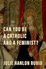 Can You Be a Catholic and a Feminist?