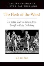 Flesh of the Word: The Extra Calvinisticum from Zwingli to Early Orthodoxy 