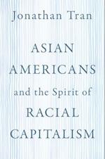 Asian Americans and the Spirit of Racial Capitalism