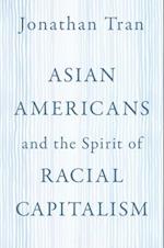 Asian Americans and the Spirit of Racial Capitalism