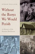 Without the Banya We Would Perish