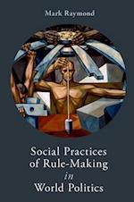 Social Practices of Rule-Making in World Politics