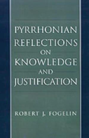 Pyrrhonian Reflections on Knowledge and Justification