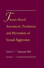 Theory-Based Assessment, Treatment, and Prevention of Sexual Aggression