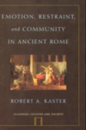 Emotion, Restraint, and Community in Ancient Rome