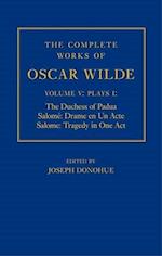 The Complete Works of Oscar Wilde: Volume V: Plays I: The Duchess of Padua, Salome: Drame en un Acte, Salome: Tragedy in One Act