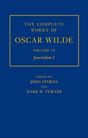 The Complete Works of Oscar Wilde: Volume VI: Journalism I