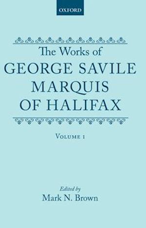 The Works of George Savile, Marquis of Halifax: Volume I
