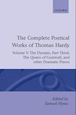 The Complete Poetical Works of Thomas Hardy: Volume V: The Dynasts, Part Third; The Famous Tragedy of the Queen of Cornwall; The Play of 'Saint George'; 'O Jan, O Jan, O Jan'