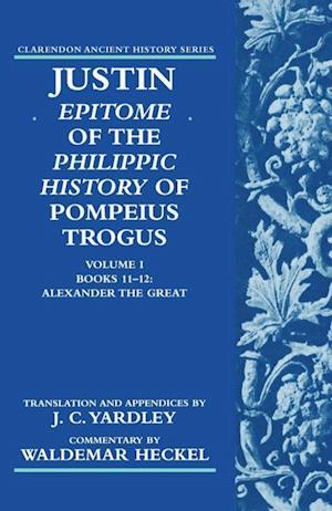Justin: Epitome of The Philippic History of Pompeius Trogus: Volume I: Books 11-12: Alexander the Great