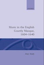 Music in the English Courtly Masque, 1604-1640