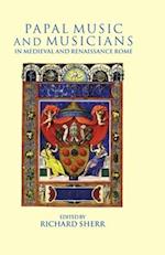 Papal Music and Musicians in Late Medieval and Renaissance Rome