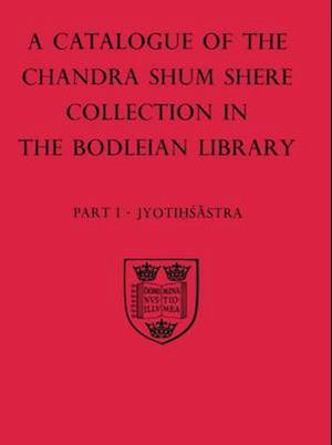 A Descriptive Catalogue of the Sanskrit and other Indian Manuscripts of the Chandra Shum Shere Collection in the Bodleian Library: Part I: Jyotihsastra