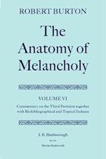 Robert Burton: The Anatomy of Melancholy: Volume VI: Commentary on the Third Partition, together with Biobibliographical and Topical Indexes