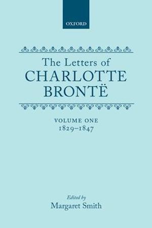 The Letters of Charlotte Brontë: Volume I: 1829-1847