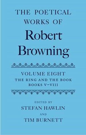 The Poetical Works of Robert Browning: Volume VIII. The Ring and the Book, Books V-VIII