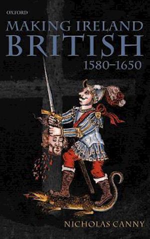 Making Ireland British, 1580-1650