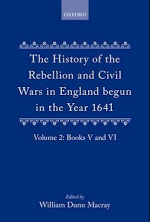 The History of the Rebellion and Civil Wars in England begun in the Year 1641: Volume II