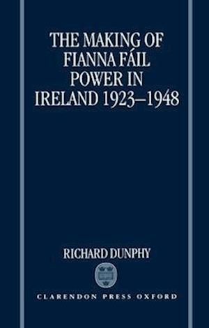 The Making of Fianna Fáil Power in Ireland 1923-1948